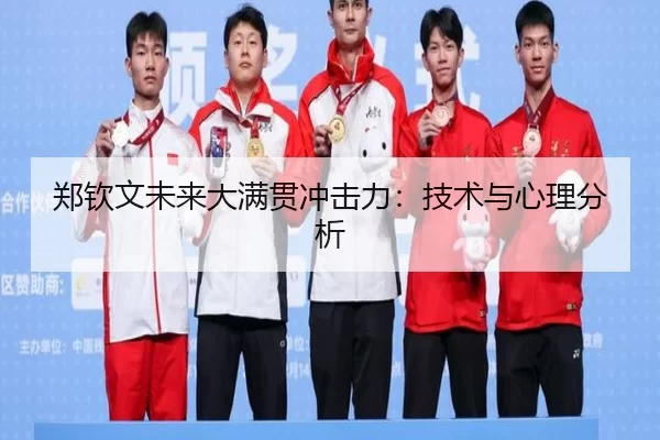 郑钦文未来大满贯冲击力：技术与心理分析